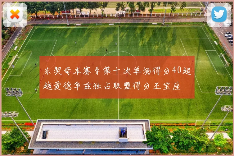 东契奇本赛季第十次单场得分40超越爱德华兹独占联盟得分王宝座