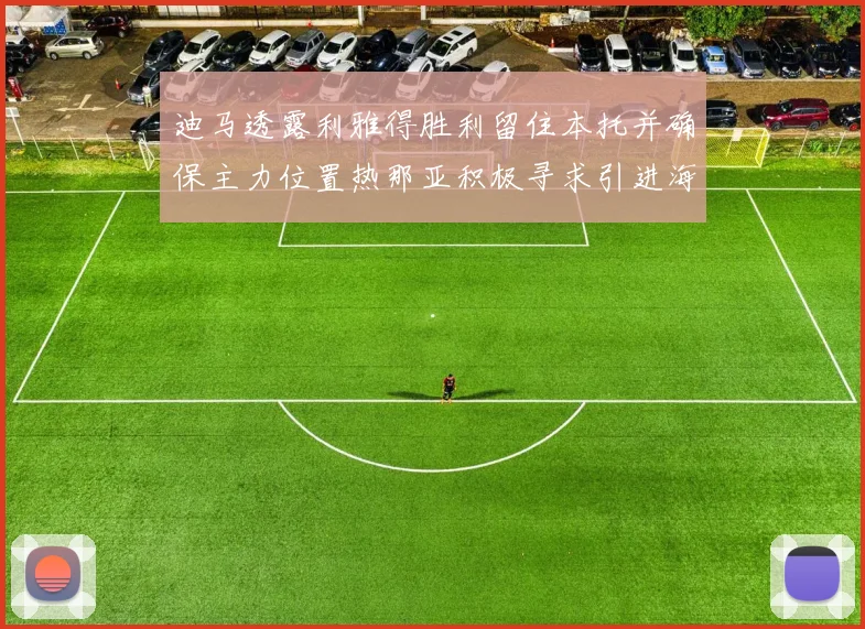 迪马透露利雅得胜利留住本托并确保主力位置热那亚积极寻求引进海因