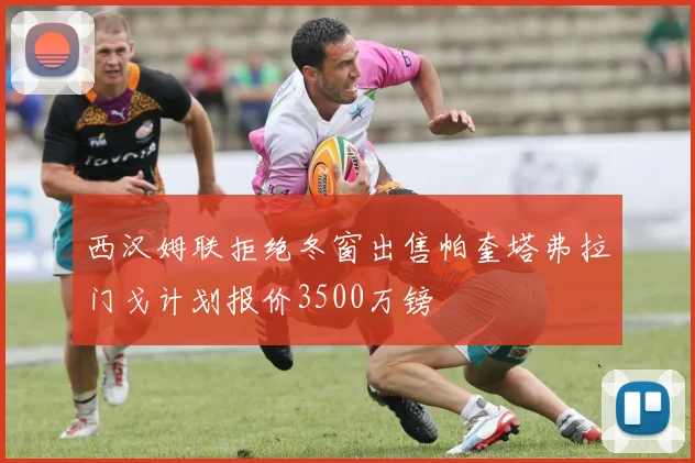 西汉姆联拒绝冬窗出售帕奎塔弗拉门戈计划报价3500万镑